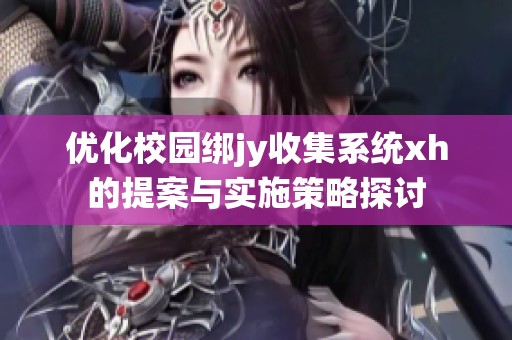 优化校园绑jy收集系统xh的提案与实施策略探讨
