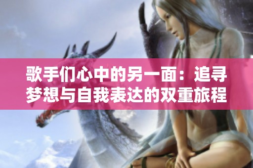 歌手们心中的另一面：追寻梦想与自我表达的双重旅程