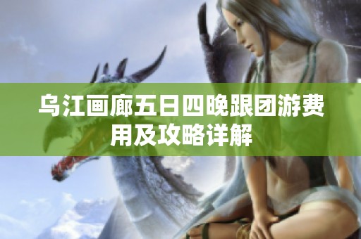 乌江画廊五日四晚跟团游费用及攻略详解