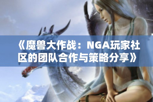 《魔兽大作战：NGA玩家社区的团队合作与策略分享》