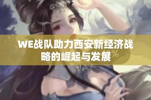 WE战队助力西安新经济战略的崛起与发展