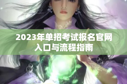 2023年单招考试报名官网入口与流程指南