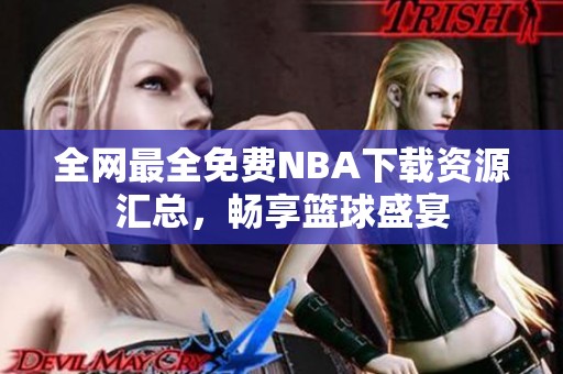 全网最全免费NBA下载资源汇总，畅享篮球盛宴