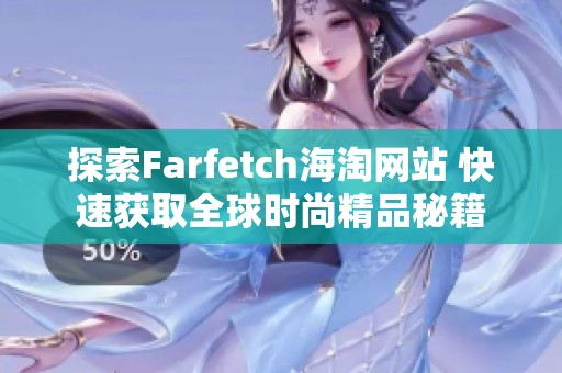 探索Farfetch海淘网站 快速获取全球时尚精品秘籍