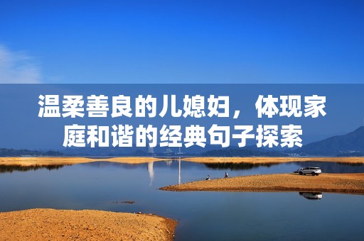 温柔善良的儿媳妇，体现家庭和谐的经典句子探索