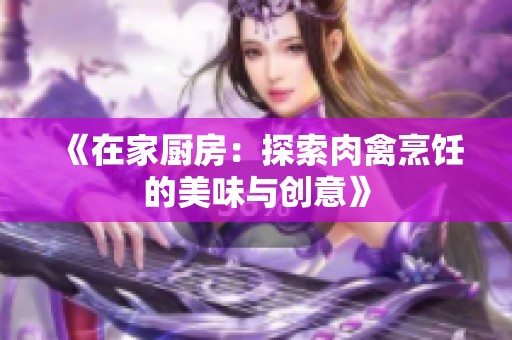 《在家厨房：探索肉禽烹饪的美味与创意》