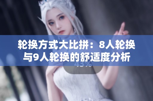 轮换方式大比拼：8人轮换与9人轮换的舒适度分析