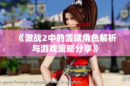 《激战2中的雪姨角色解析与游戏策略分享》