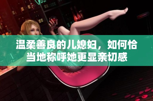 温柔善良的儿媳妇，如何恰当地称呼她更显亲切感