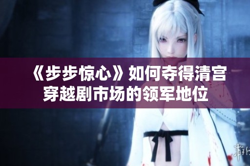《步步惊心》如何夺得清宫穿越剧市场的领军地位