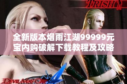 全新版本烟雨江湖99999元宝内购破解下载教程及攻略分享