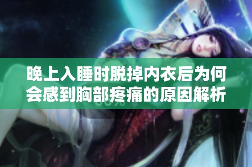 晚上入睡时脱掉内衣后为何会感到胸部疼痛的原因解析