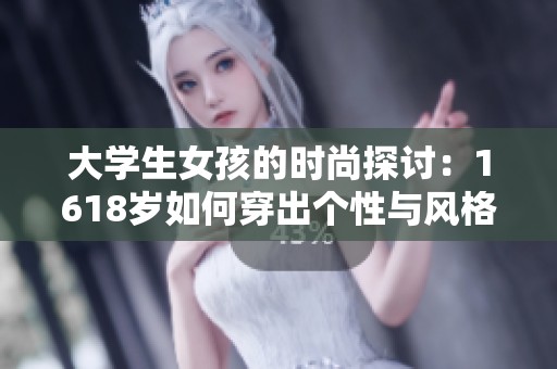大学生女孩的时尚探讨：1618岁如何穿出个性与风格