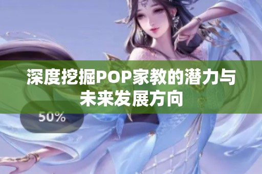 深度挖掘POP家教的潜力与未来发展方向