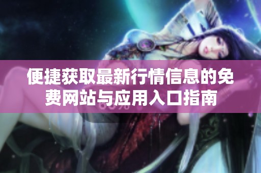 便捷获取最新行情信息的免费网站与应用入口指南