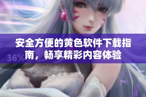安全方便的黄色软件下载指南，畅享精彩内容体验