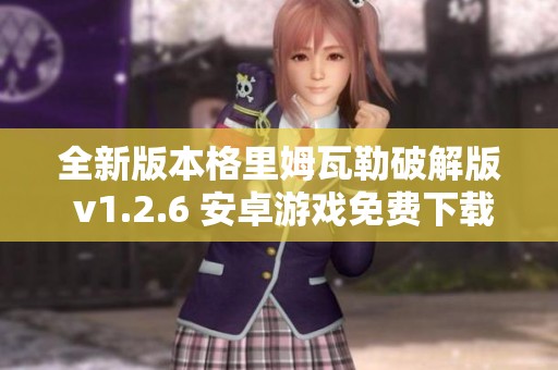 全新版本格里姆瓦勒破解版 v1.2.6 安卓游戏免费下载与安装指南
