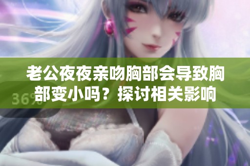 老公夜夜亲吻胸部会导致胸部变小吗？探讨相关影响