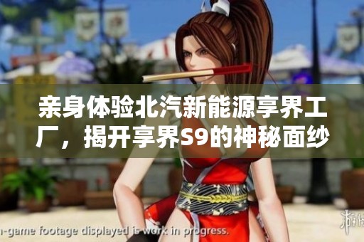 亲身体验北汽新能源享界工厂，揭开享界S9的神秘面纱