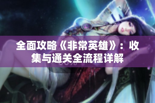 全面攻略《非常英雄》：收集与通关全流程详解