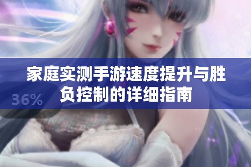 家庭实测手游速度提升与胜负控制的详细指南
