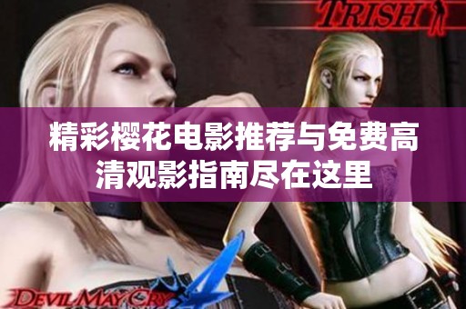 精彩樱花电影推荐与免费高清观影指南尽在这里