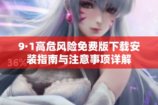 9·1高危风险免费版下载安装指南与注意事项详解