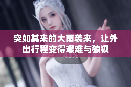 突如其来的大雨袭来，让外出行程变得艰难与狼狈