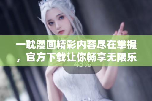 一耽漫画精彩内容尽在掌握，官方下载让你畅享无限乐趣