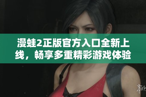 漫蛙2正版官方入口全新上线，畅享多重精彩游戏体验