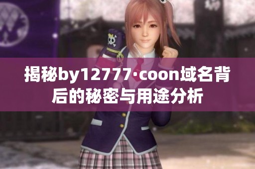 揭秘by12777·coon域名背后的秘密与用途分析
