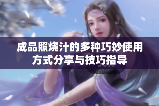 成品照烧汁的多种巧妙使用方式分享与技巧指导
