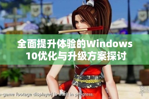 全面提升体验的Windows 10优化与升级方案探讨