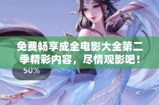 免费畅享成全电影大全第二季精彩内容，尽情观影吧！
