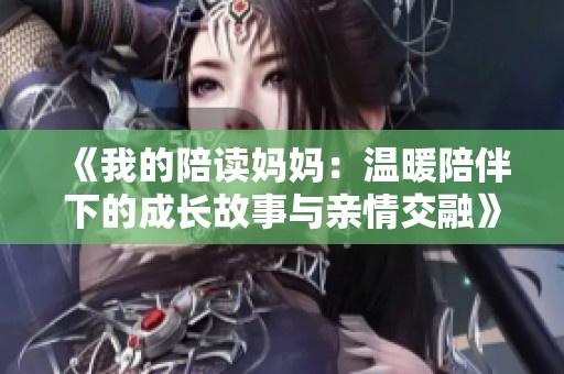 《我的陪读妈妈：温暖陪伴下的成长故事与亲情交融》