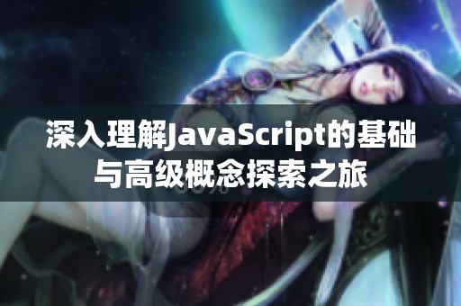深入理解JavaScript的基础与高级概念探索之旅