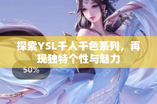 探索YSL千人千色系列，再现独特个性与魅力