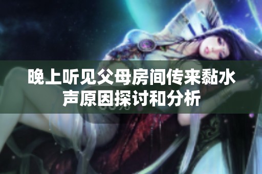 晚上听见父母房间传来黏水声原因探讨和分析