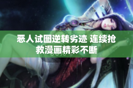 恶人试图逆转劣迹 连续抢救漫画精彩不断
