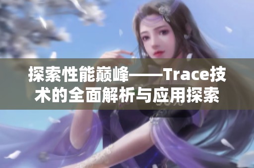 探索性能巅峰——Trace技术的全面解析与应用探索