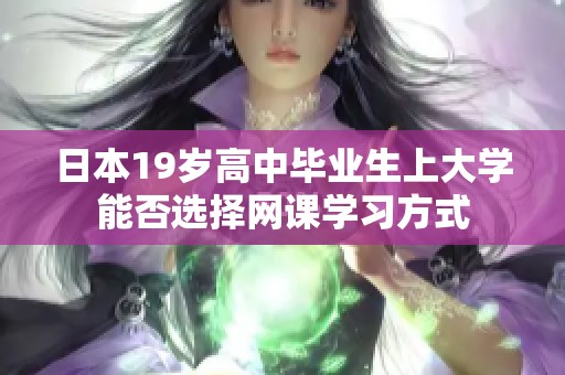 日本19岁高中毕业生上大学能否选择网课学习方式