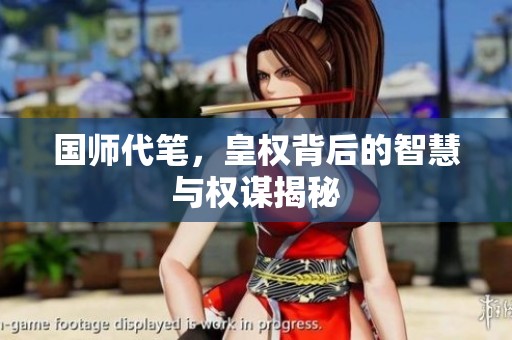国师代笔，皇权背后的智慧与权谋揭秘