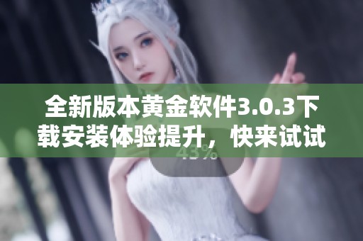 全新版本黄金软件3.0.3下载安装体验提升，快来试试吧!