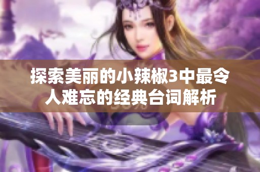 探索美丽的小辣椒3中最令人难忘的经典台词解析
