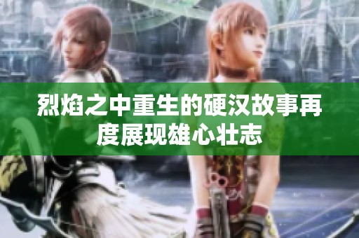烈焰之中重生的硬汉故事再度展现雄心壮志