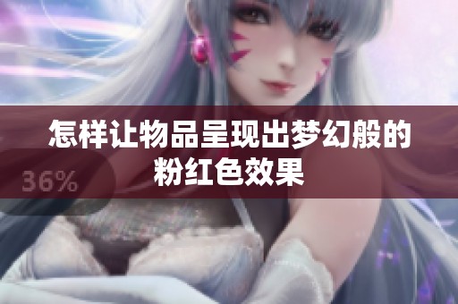 怎样让物品呈现出梦幻般的粉红色效果