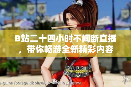 B站二十四小时不间断直播，带你畅游全新精彩内容