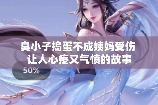 臭小子捣蛋不成姨妈受伤 让人心疼又气愤的故事