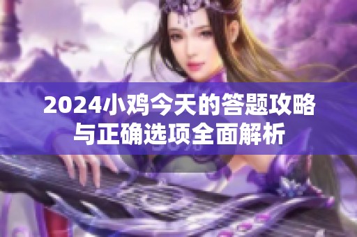 2024小鸡今天的答题攻略与正确选项全面解析