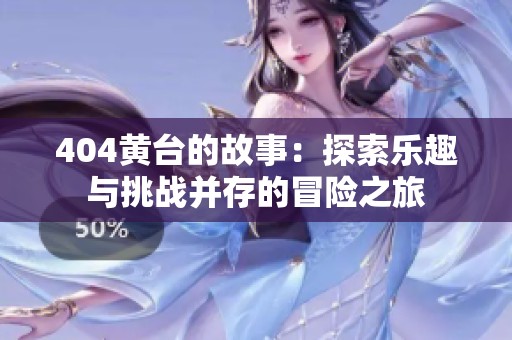 404黄台的故事：探索乐趣与挑战并存的冒险之旅